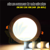 Đèn Led downlight âm trần siêu mỏng 6W.9W.12W.18W.24W (Ba màu) BH đổi mới 12 tháng